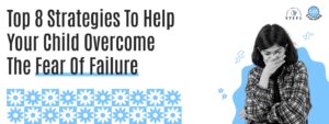 Read more about the article Top 8 Strategies To Help Your Child Overcome The Fear Of Failure