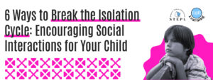 Read more about the article 6 Ways to Break the Isolation Cycle: Encouraging Social Interactions for Your Child